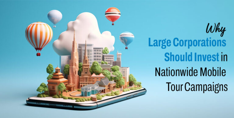 Why Large Corporations Should Invest in Nationwide Mobile Tour Campaigns