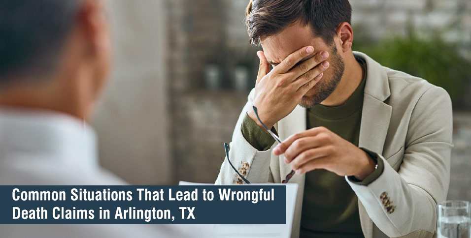 Common Situations That Lead to Wrongful Death Claims in Arlington, TX