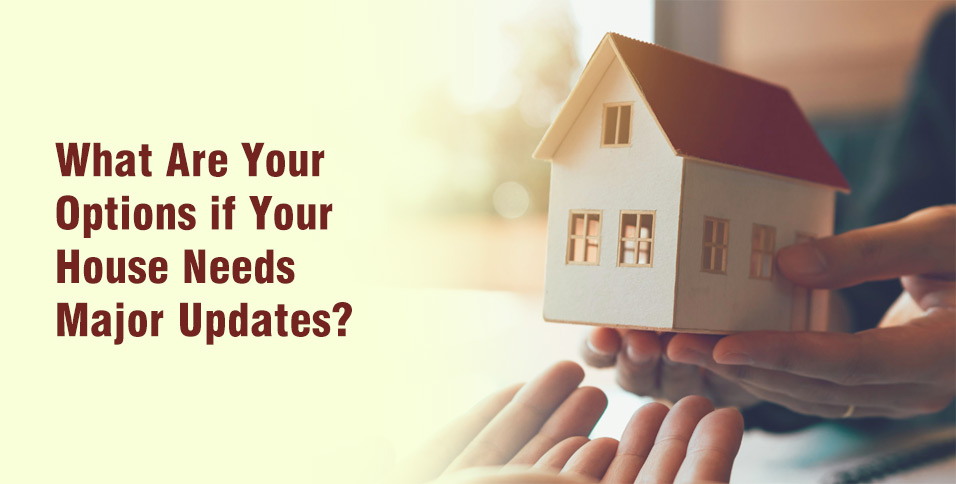 What Are Your Options if Your House Needs Major Updates?