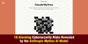 10 Cybersecurity Risks Revealed by Anthropic Mythos AI Model