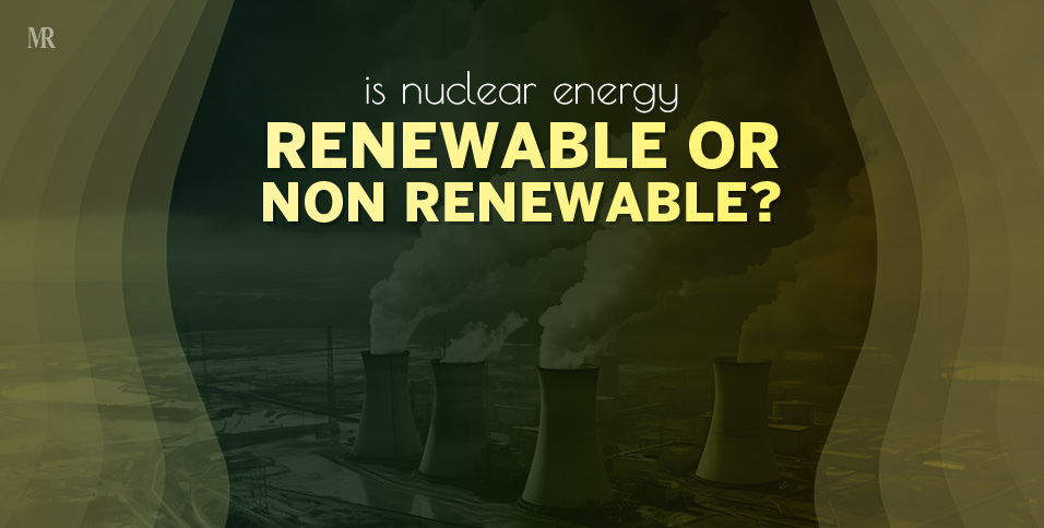 Is Nuclear Energy Renewable