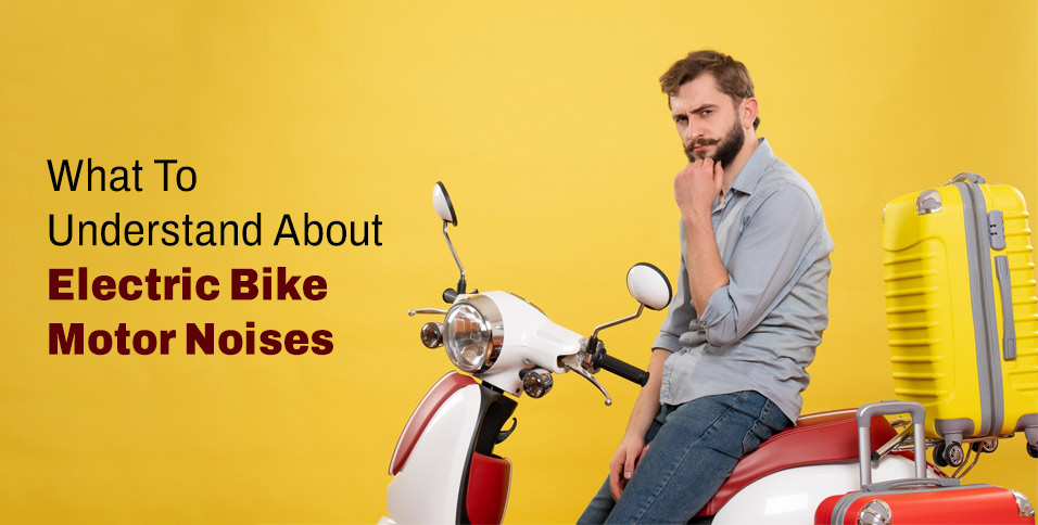 What To Understand About Electric Bike Motor Noises