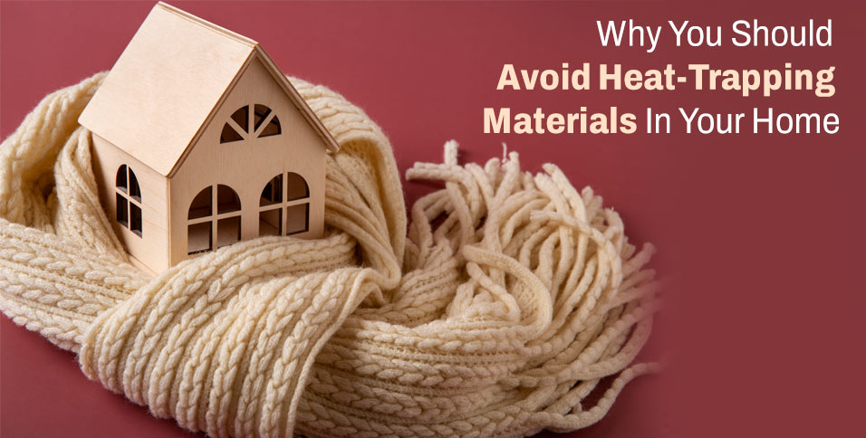 Why You Should Avoid Heat-Trapping Materials In Your Home