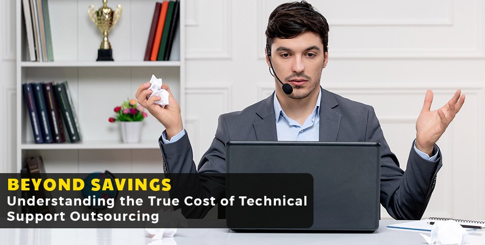 Beyond Savings: Understanding the True Cost of Technical Support Outsourcing