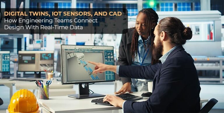 Digital Twins, IoT Sensors, and CAD: How Engineering Teams Connect Design With Real-Time Data