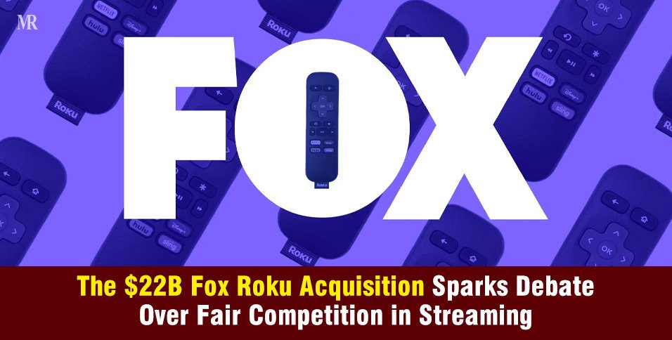 The $22B Fox Roku Acquisition Sparks Debate Over Streaming