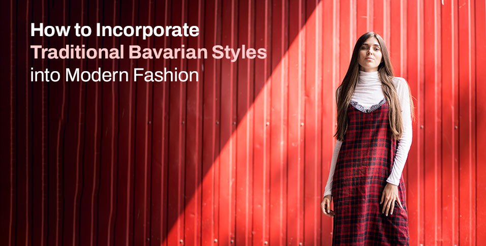 How to Incorporate Traditional Bavarian Styles into Modern Fashion