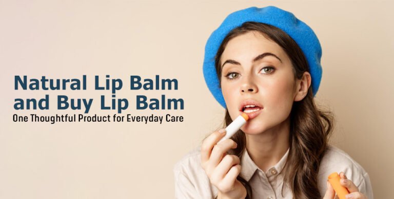 Natural Lip Balm and Buy Lip Balm: One Thoughtful Product for Everyday Care