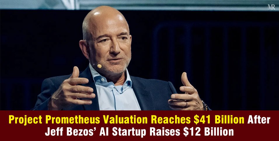 Project Prometheus Valuation Reaches $41 Billion After Jeff Bezos' AI Startup Raises $12 Billion