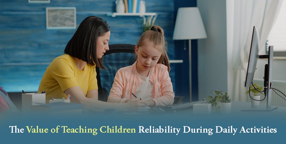 The Value of Teaching Children Reliability During Daily Activities