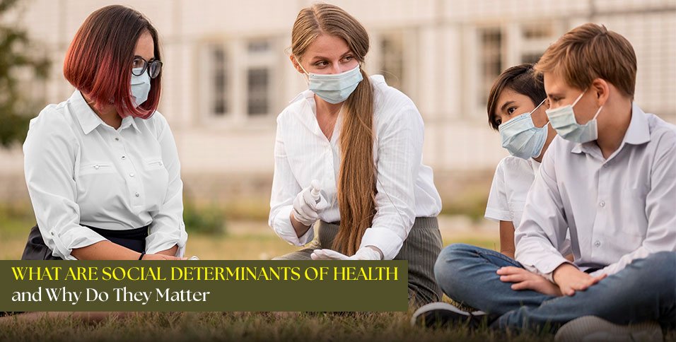 What Are Social Determinants of Health and Why Do They Matter