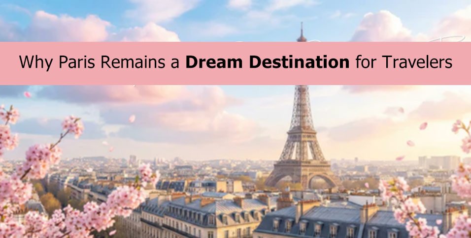 Why Paris Remains a Dream Destination for Travelers