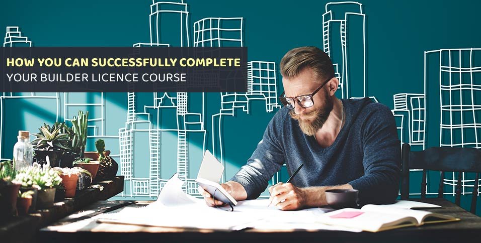 How You Can Successfully Complete Your Builder Licence Course