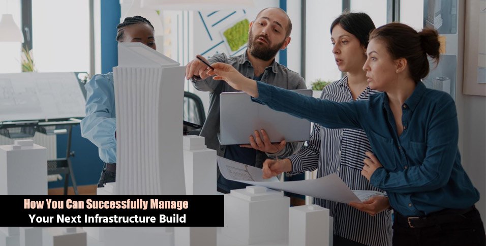 How You Can Successfully Manage Your Next Infrastructure Build