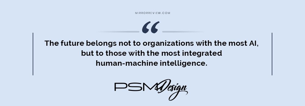 The future belongs not to organizations with the most AI, but to those with the most integrated human-machine intelligence.