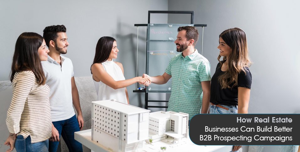 How Real Estate Businesses Can Build Better B2B Prospecting Campaigns