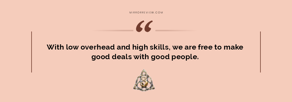 With low overhead and high skills, we are free to make good deals with good people.