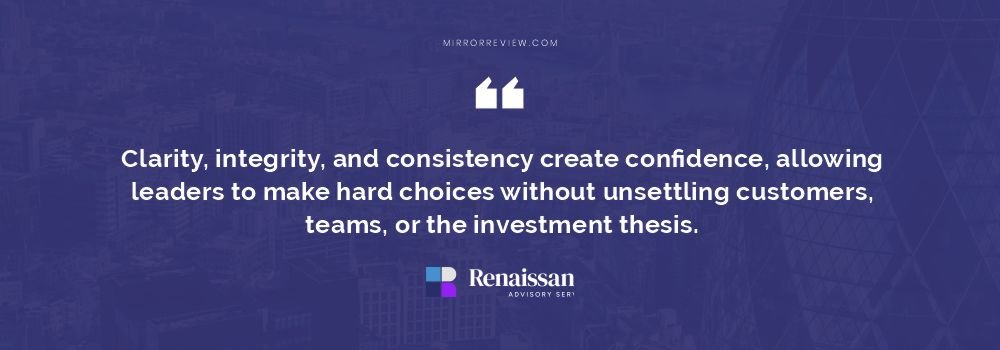 Clarity, integrity, and consistency create confidence, allowing leaders to make hard choices without unsettling customers, teams, or the investment thesis.